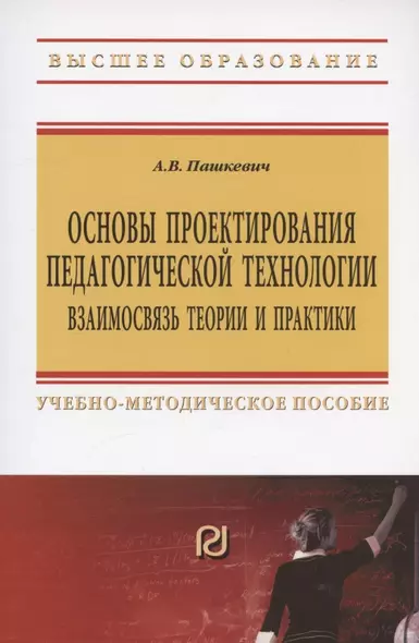 Основы проектирования педагогической технологии. Взаимосвязь теории и практики: Учебно-методическое пособие - 2-е изд.испр. и доп. - (Высшее образов - фото 1