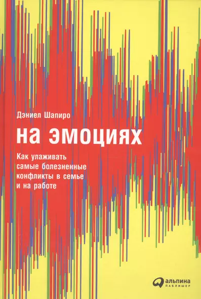 На эмоциях: Как улаживать самые болезненные конфликты в семье и на работе - фото 1