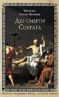 Две смерти Сократа (Книга, о которой говорят). Гарсиа-Валиньо И. (Эксмо) - фото 1
