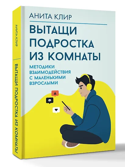 Вытащи подростка из комнаты. Методики взаимодействия с маленькими взрослыми - фото 3