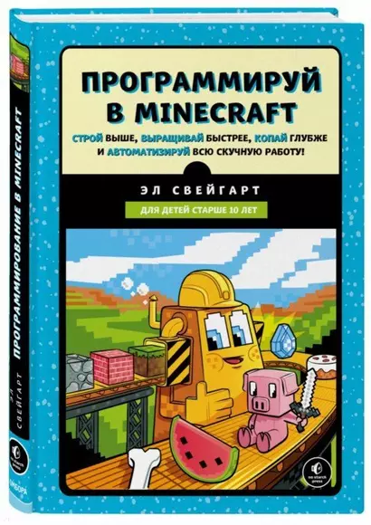 Программируй в Minecraft. Строй выше, выращивай быстрее, копай глубже и автоматизируй всю скучную работу! - фото 1