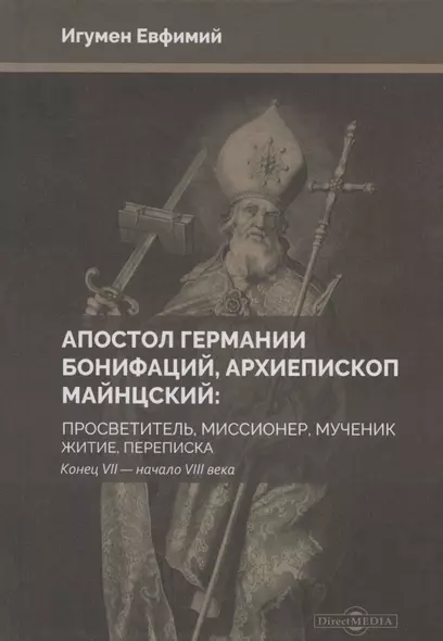 Апостол Германии : Бонифаций, архиепископ Майнцский : просветитель, миссионер, мученик : житие, переписка. Конец VII — начало VIII века - фото 1