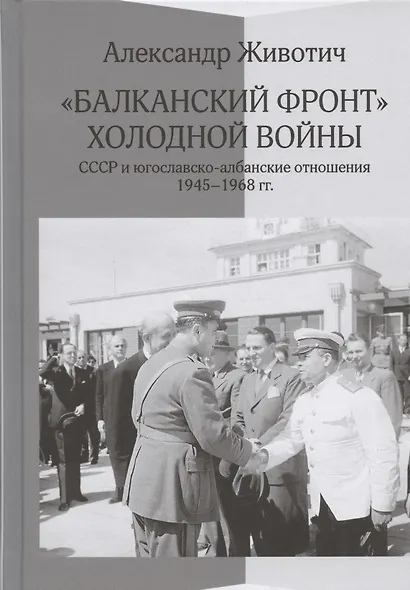 Балканский фронт холодной войны: СССР и югославско-албанские отношения. 1945-1968 гг. - фото 1