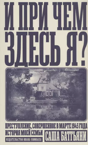 И при чем здесь я? Преступление, совершенное в марте 1945 года. История моей семьи - фото 1