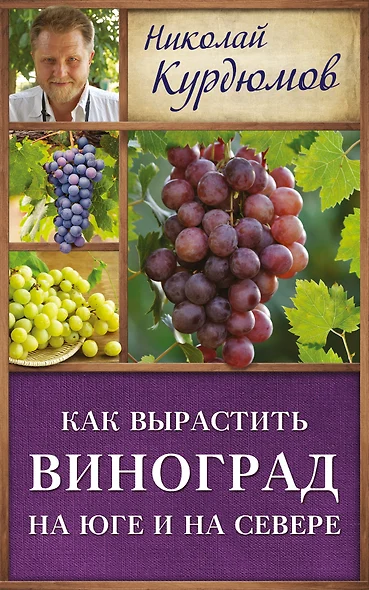 Курдюмов(ДачнаяШкола) Как вырастить виноград на Юге и на Севере - фото 1