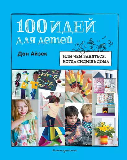 100 идей для детей: или чем заняться, когда сидишь дома - фото 1