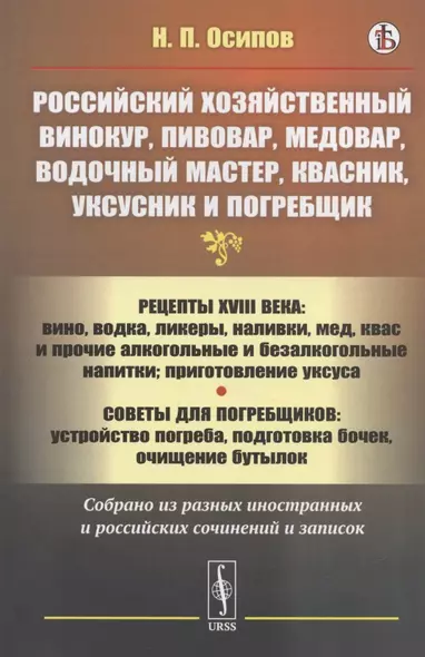 Российский хозяйственный винокур, пивовар, медовар, водочный мастер, квасник, уксусник и погребщик: Рецепты XVIII века: вино, водка, ликеры, наливки, мед, квас и прочие алкогольные и безалкогольные напитки: приготовление уксуса - фото 1