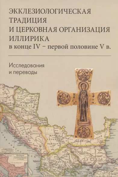 Экклезиологическая традиция и церковная организация иллирика в конце IV -первой половине V в. Исследования и переводы - фото 1