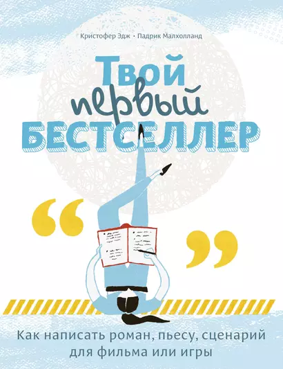 Твой первый бестселлер. Как написать роман, пьесу, сценарий для фильма или игры - фото 1