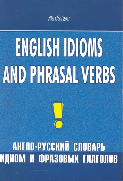 English idioms and phrasal verbs. Англо-русский словарь идиом и фразовых глаголов - фото 1