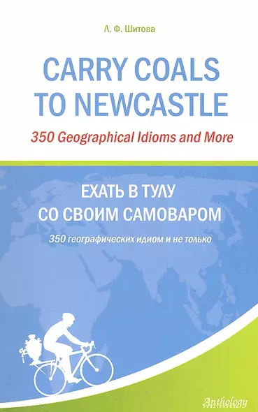 Carry Coals to Newcastle : 350 Geographical Idioms and More = Ехать в Тулу со своим самоваром - фото 1