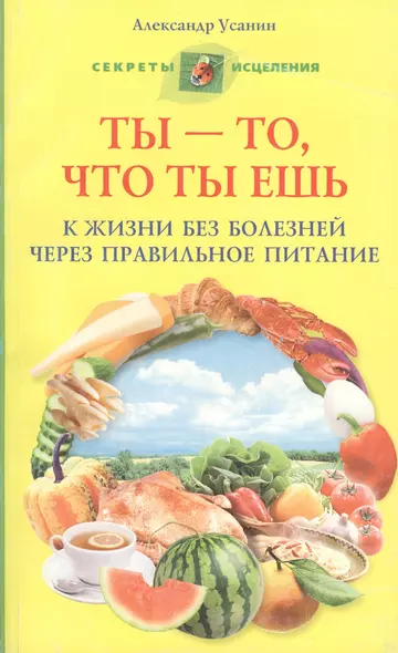 Ты то, что ты ешь. К жизни без болезней через правильное питание - фото 1