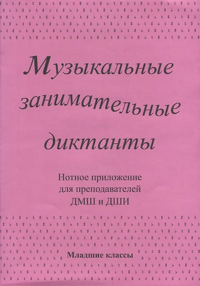 Музыкальные занимательные диктанты для учащихся младших классов ДМШ и ДШИ. Нотное приложение для преподавателей - фото 1