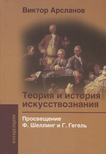 Теория и история искусствознания Просвещение Шеллинг и Гегель (Концепции) Арсланов - фото 1