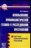 Использование криминалистической техники в расследовании преступлений. Научно- практическое пособие - фото 1