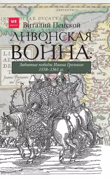 Ливонская война. Забытые победы Ивана Грозного 1558-1561 гг. - фото 1