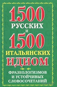 1500 русских и 1500 итальянских идиом, фразеологизмов и устойчивых словосочетаний - фото 1