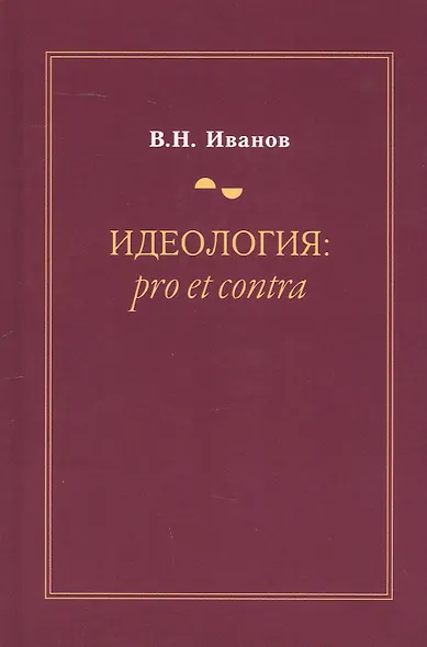 Идеология: pro et contra (История и современность). Второе издание, дополненное и переработанное - фото 1