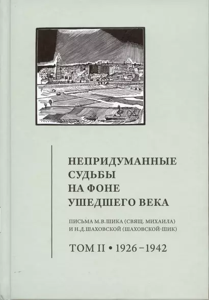 Непридуманные судьбы на фоне ушедшего века: Письма М.В. Шика (Свящ. Михаила) и Н.Д. Шаховской (Шаховской-Шик). Т. 2. 1926–1942. - фото 1