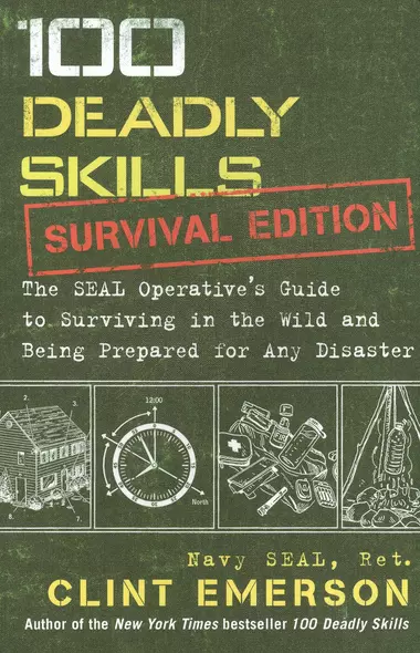 100 Deadly Skills: Survival Edition: The Seal Operative S Guide to Surviving in the Wild and Being Prepared for Any Disaster - фото 1