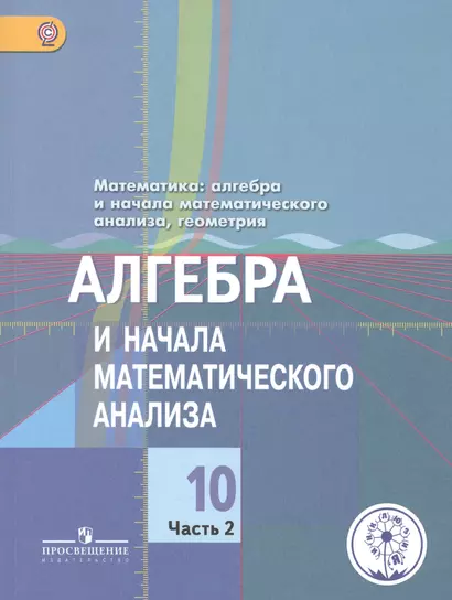 Математика: алгебра и начала математического анализа, геометрия. Алгебра и начала математического анализа. 10 класс. Базовый и углубленный уровни. В 4-х частях. Часть 2. Учебник для общеобразовательных организаций. Учебник для детей с нарушением зрения - фото 1