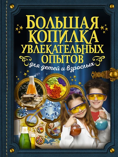 Большая копилка увлекательных опытов для детей и взрослых - фото 1