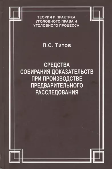 Средства собирания доказательств при производстве предварительного расследования / ответ. ред. докт. юрид. наук., проф. В.С.Джатиев. П.С. Титов - фото 1