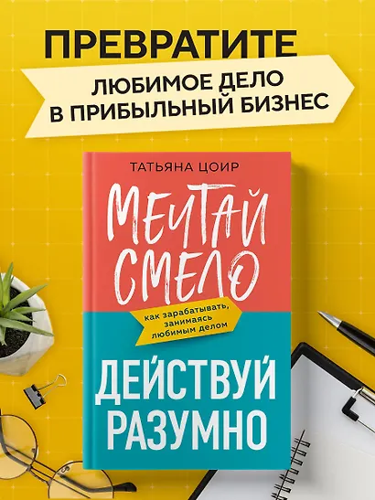 Мечтай смело, действуй разумно. Как зарабатывать, занимаясь любимым делом - фото 4