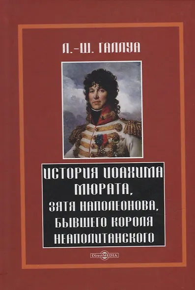История Иохима Мюрата, зятя Наполеонова, бывшего короля Неаполитанского - фото 1
