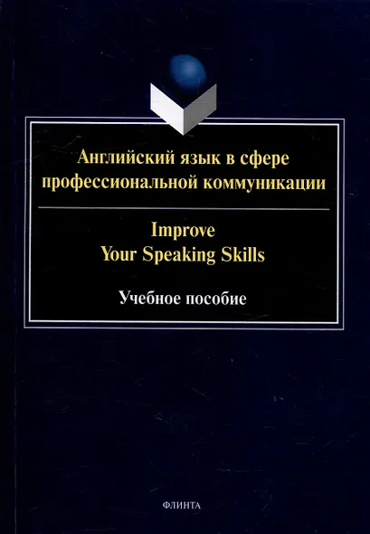 Английский язык в сфере профессиональной коммуникации = Improve your Speaking Skills: учебное пособие - фото 1