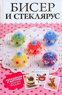 Бисер и стеклярус. Украшения и фигурки своими руками - фото 1
