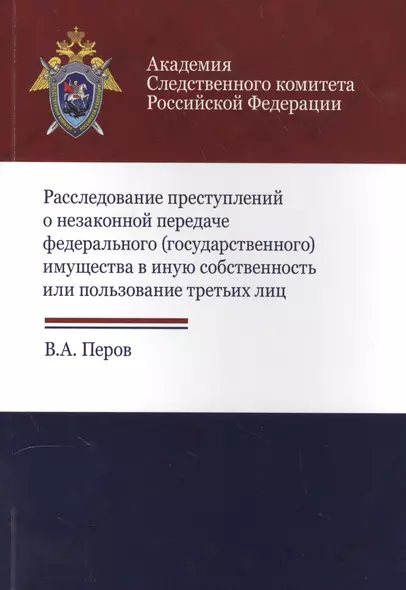 Расследование преступлений о незакон. передаче федер. (гос.) имущества… (м) Перов - фото 1