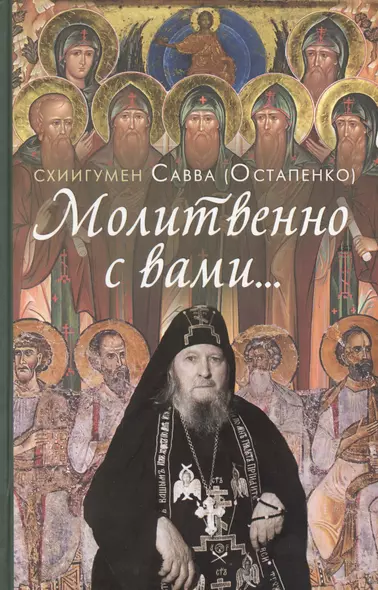 Молитвенно с вами…: жизнеописание, воспоминания духовных чад, труды и поучения схиигумена Саввы (Остапенко): сборник - фото 1