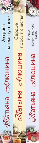 Любимые романы Татьяны Алюшиной (комплект из 3-х книг: Актриса на главную роль, Сердце просит счастья, В огне аргентинского танго) - фото 5