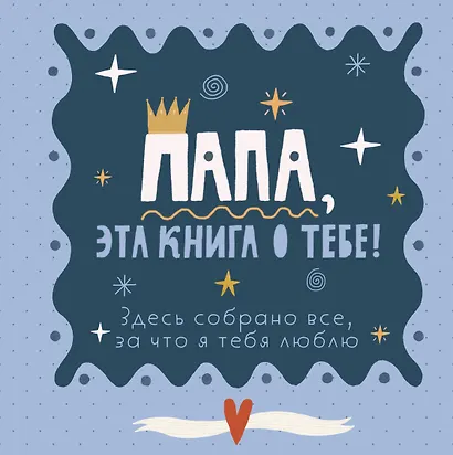 Папа, эта книга о тебе! Здесь собрано все, за что я тебя люблю - фото 1