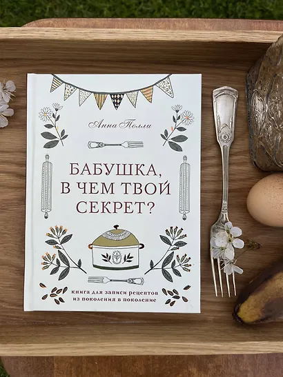 Бабушка, в чем твой секрет? Книга для записи рецептов из поколения в поколение - фото 3