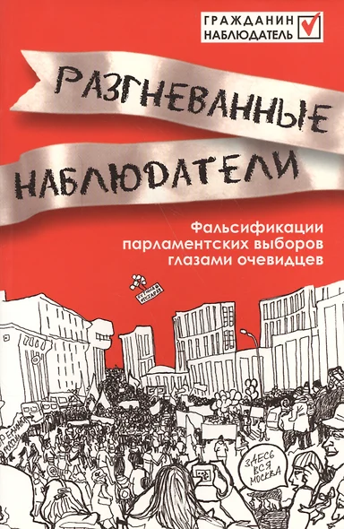 Разгневанные наблюдатели.Фальсификации парламентских выборов глазами очевидцев. - фото 1