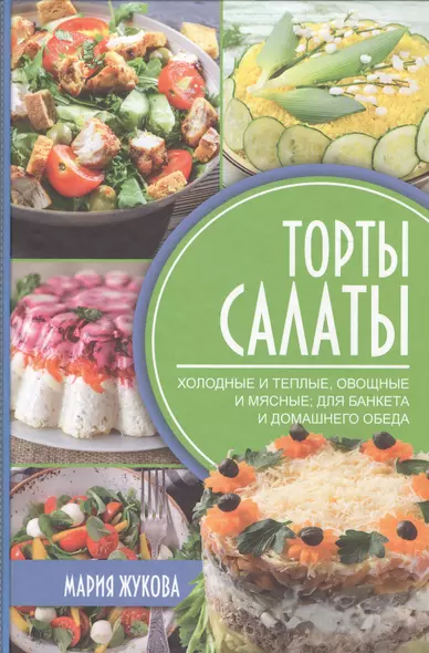 Торты-салаты. Холодные и теплые, овощные и мясные  для банкета и домашнего обеда - фото 1