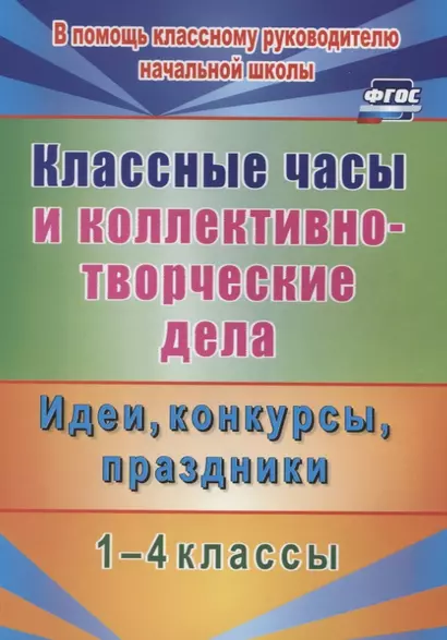 Классные часы и коллективно-творческие дела. 1-4 классы. Идеи, конкурсы, праздники. ФГОС - фото 1