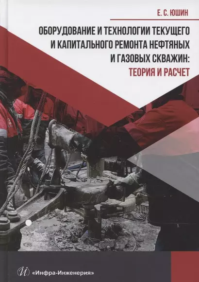 Оборудование и технологии текущего и капитального ремонта нефтяных и газовых скважин. Теория и расчет - фото 1