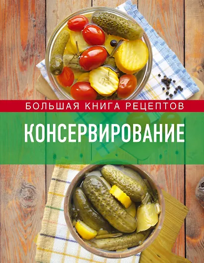 Консервирование. Большая книга рецептов - фото 1
