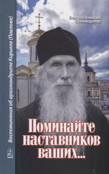 Поминайте наставников ваших... Воспоминания об архимандрите Кирилле (Павлове) - фото 1