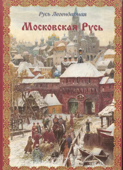 Русь легендарная. -  Книга 4: Московская русь - фото 1