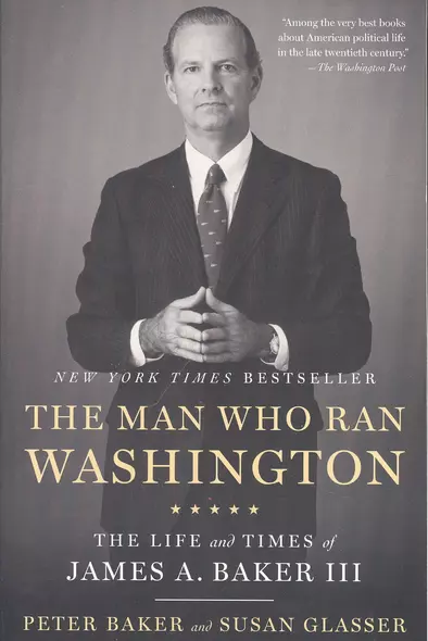 The Man Who Ran Washington: The Life and Times of James A. Baker III - фото 1