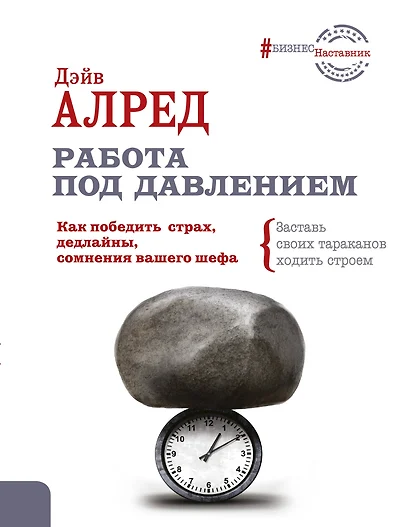 Работа под давлением. Как победить страх, дедлайны, сомнения вашего шефа. Заставь своих «тараканов» ходить строем! - фото 1