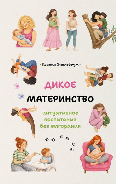 Дикое материнство: интуитивное воспитание без выгорания - фото 1