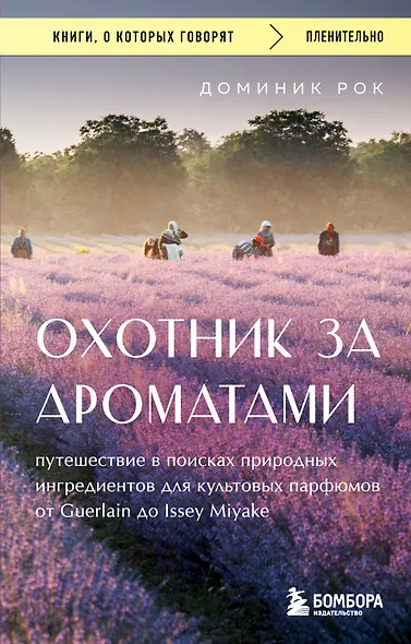 Охотник за ароматами. Путешествие в поисках природных ингредиентов для культовых парфюмов от Guerlain до Issey Miyake - фото 1