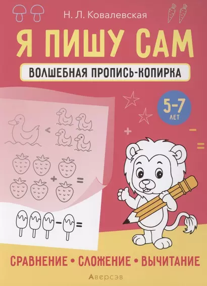 Я пишу сам. 5-7 лет. Волшебная пропись-копирка. Сравнение, сложение, вычитание - фото 1