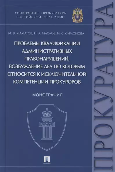 Проблемы квалификации административных правонарушений, возбуждение дел по которым относится к исключительной компетенции прокуроров. Монография - фото 1