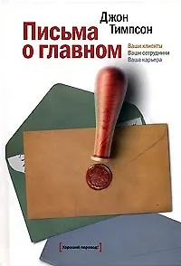 Письма о главном. Ваши клиенты ваши сотрудники ваша карьера - фото 1